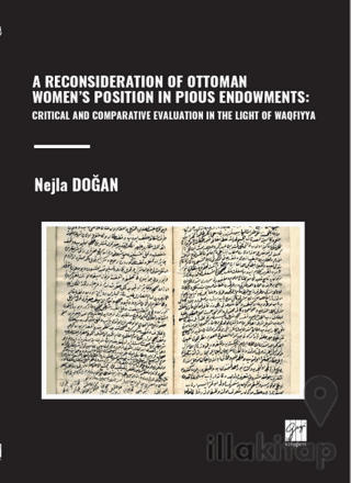 A Reconsıderatıon Of Ottoman Women’s Posıtıon In Pıous Endowments: Crıtıcal And Comparatıve Evaluatıon In The Lıght Of Waqfıyya