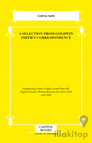 A Selection From Goldwin Smith's Correspondence