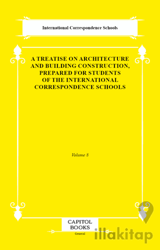 A Treatise on Architecture and Building Construction, Prepared for Students of the International Correspondence Schools