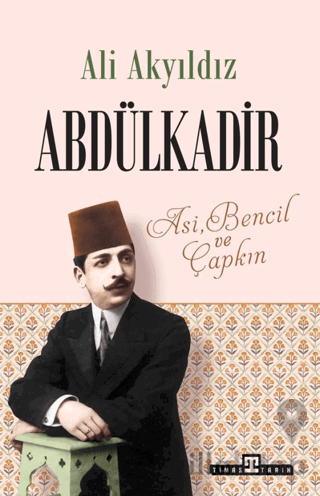 Abdülkadir: Asi, Bencil ve Çapkın