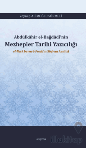 Abdülkâhir el-Bağdâdî’nin Mezhepler Tarihi Yazıcılığı el-Fark beyne’l-Fırak’ın Söylem Analizi
