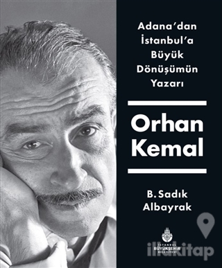 Adana'dan İstanbul'a Büyük Dönüşümün Yazarı Orhan Kemal (Ciltli)