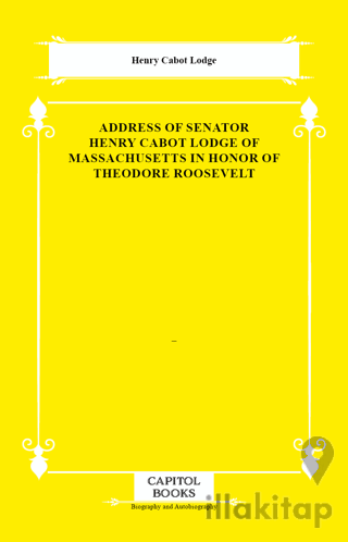 Address of Senator Henry Cabot Lodge of Massachusetts in Honor of Theodore Roosevelt