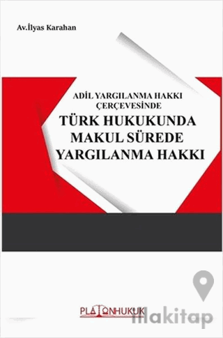 Adil Yargılanma Hakkı Çerçevesinde Türk Hukukunda Makul Sürede Yargılanma