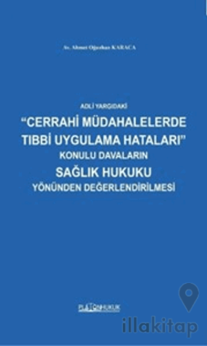 Adli Yargıdaki Cerrahi Müdahalelerde Tıbbi Uygulama Hataları Konulu Davaların Sağlık Hukuku Yönünden Değerlendirilmesi