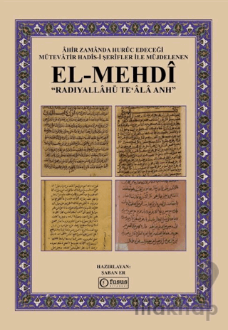 Âhir Zamânda Hurûc Edeceği Mütevâtir Hadîs-I Şerîfler İle Müjdelenen El-Mehdî