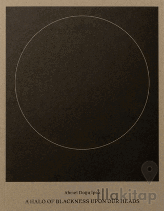 Ahmet Doğu İpek: A Halo of Blackness Upon Our Heads