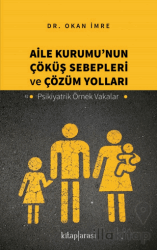 Aile Kurumu’nun Çöküş Sebepleri ve Çözüm Yolları - Psikiyatrik Örnek Vakalar