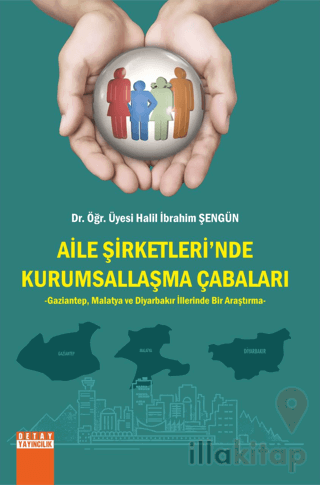 Aile Şirketlerinde Kurumsallaşma Çabaları Gaziantep, Malatya ve Diyarbakır İllerinde Bir Araştırma