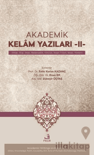 Akademik Kelâm Yazıları -II- (Ahlak, Bilgi, İman, Nedensellik, Kötülük, İnsan Fiilleri, Meâd, Yöntem)