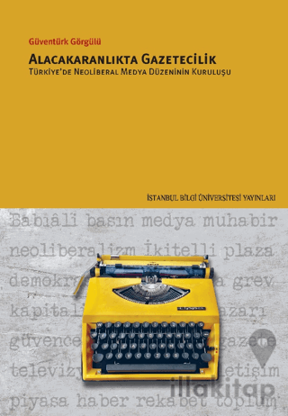 Alacakaranlıkta Gazetecilik Türkiye’de Neoliberal Medya Düzeninin Kuruluşu