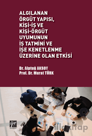 Algılanan Örgüt Yapısı Kişi - İş ve Kişi - Örgüt Uyumunun İş Tatmini ve İşe Kenetlenme Üzerine Olan Etkisi