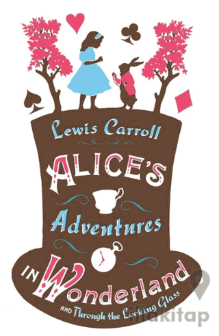 Alice’s Adventures in Wonderland, Through the Looking Glass and Alice’s Adventures Under Ground