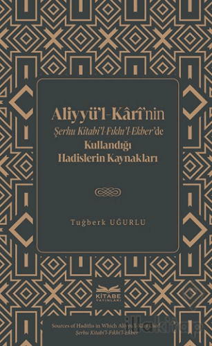 Aliyyü’l-Kârî’nin Şerhu Kitabi’l-Fıkhı’l-Ekber’de Kullandığı Hadislerin Kaynakları