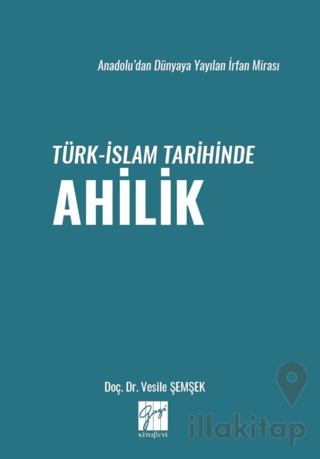 Anadolu’dan Dünyaya Yayılan İrfan Mirası Türk-İslam Tarihinde Ahilik