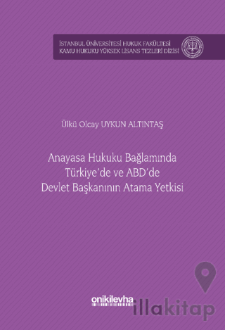 Anayasa Hukuku Bağlamında Türkiye'de ve ABD'de Devlet Başkanının Atama Yetkisi İstanbul Üniversitesi Hukuk Fakültesi Kamu Hukuku Yüksek Lisans Tezleri Dizisi No: 15