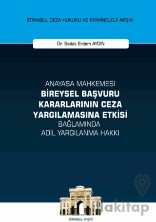 Anayasa Mahkemesi Bireysel Başvuru Kararlarının Ceza Yargılamasına Etkisi Bağlamında Adil Yargılanma
