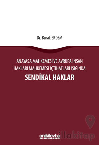 Anayasa Mahkemesi ve Avrupa İnsan Hakları Mahkemesi İçtihatları Işığında Sendikal Haklar
