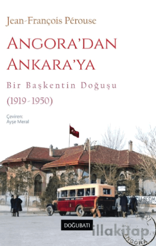 Angora’dan Ankara’ya Bir Başkentin Doğuşu (1919-1950)