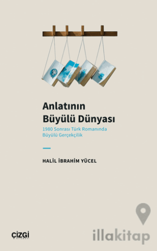 Anlatının Büyülü Dünyası (1980 Sonrası Türk Romanında Büyülü Gerçekçilik)