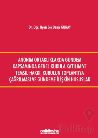 Anonim Ortaklıklarda Gündem Kapsamında Genel Kurula Katılım ve Temsil Hakkı, Kurulun Toplantıya Çağırılması ve Gündeme İlişkin Hususlar