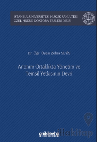 Anonim Ortaklıkta Yönetim ve Temsil Yetkisinin Devri İstanbul Üniversitesi Hukuk Fakültesi Özel Hukuk Doktora Tezleri Dizisi No: 53