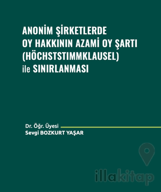 Anonim Şirketlerde Oy Hakkının Azami Oy Şartı (Höchststımmklausel) ile Sınırlanması