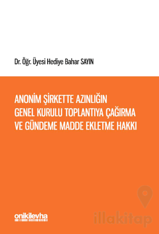Anonim Şirkette Azınlığın Genel Kurulu Toplantıya Çağırma ve Gündeme Madde Ekletme Hakkı (Türk ve İsviçre Hukukunda)
