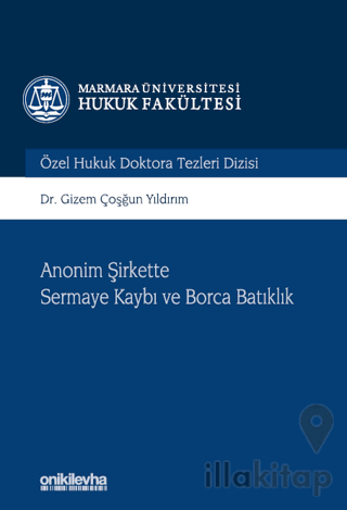 Anonim Şirkette Sermaye Kaybı ve Borca Batıklık Marmara Üniversitesi Hukuk Fakültesi Özel Hukuk Doktora Tezleri Dizisi No: 10
