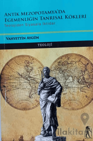 Antik Mezopotamya'da Egemenliğin Tanrısal Kökleri - Teolojiden Siyasala İktidar