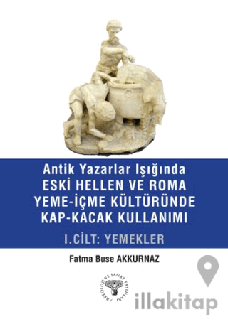 Antik Yazarlar Işığında Eski Hellen ve Roma Yeme-İçme Kültüründe Kap-Kaçak Kullanımı I. Cilt - Yemekler