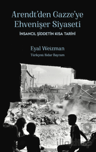 Arendt'ten Gazze'ye Ehvenişer Siyaseti: İnsancıl Şiddetin Kısa Tarihi