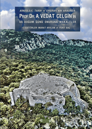 Arkeoloji, Tarih ve Epigrafinin Arasında Prof. Dr. A. Vedat Çelgin' in 68. Doğum Günü Onuruna Makaleler