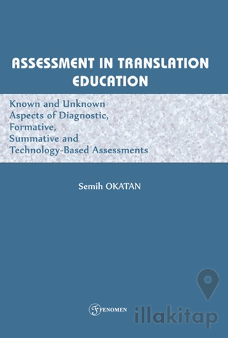 Assessment In Translatıon Educatıon Known And Unknown Aspects Of Diagnostic, Formative, Summative, And Technology-Based Assessments