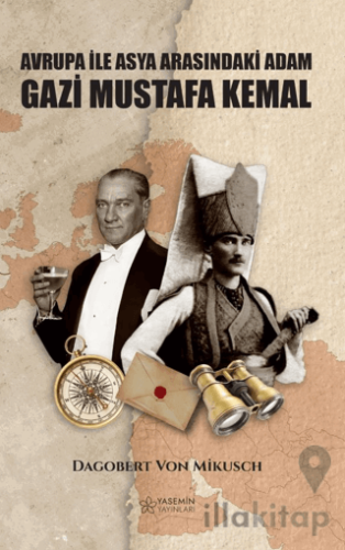 Asya İle Avrupa Arasındaki Adam Gazi Mustafa Kemal