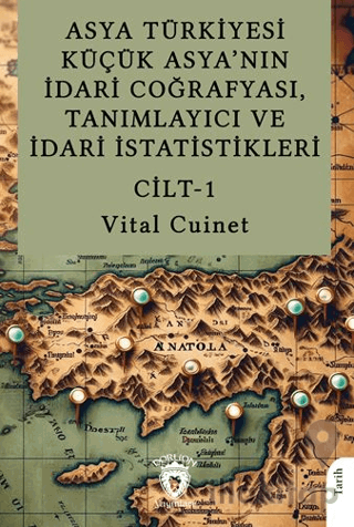 Asya Türkiyesi Küçük Asya’nın İdari Coğrafyası, Tanımlayıcı ve İdari İstatistikleri Cilt I