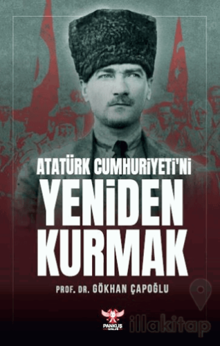 Atatürk Cumhuriyeti’ni Yeniden Kurmak