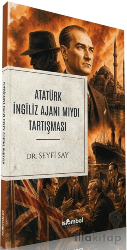 Atatürk İngiliz Ajanı Mıydı Tartışması