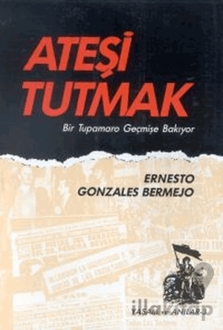 Ateşi Tutmak Bir Tupamaro Geçmişe Bakıyor