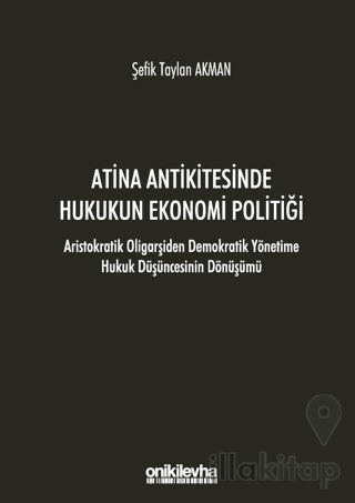 Atina Antikitesinde Hukukun Ekonomi Politiği - Aristokratik Oligarşiden Demokratik Yönetime Hukuk Düşüncesinin Dönüşümü