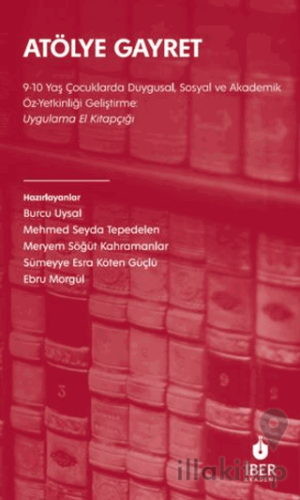 Atölye Gayret 9-10 Yaş Çocuklarda Duygusal, Sosyal ve Akademik Öz-Yetkinliği Geliştirme: Uygulama El Kitapçığı