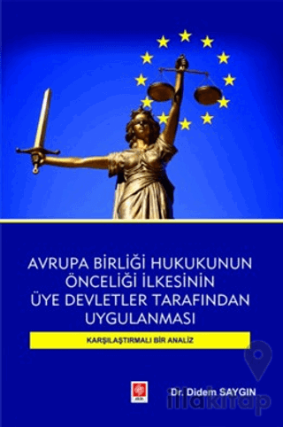 Avrupa Birliği Hukukunun Önceliği İlkesinin Üye Devletler Tarafından Uygulanması Karşılaştırmalı Bir Analiz