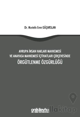 Avrupa İnsan Hakları Mahkemesi ve Anayasa Mahkemesi İçtihatları Çerçevesinde Örgütlenme Özgürlüğü