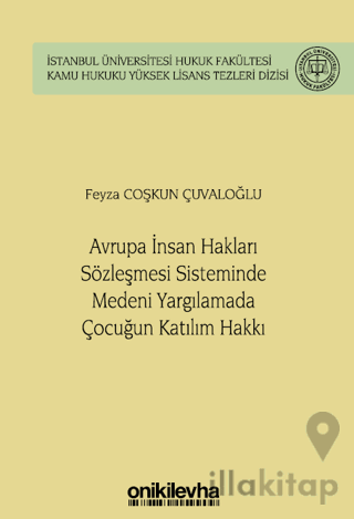 Avrupa İnsan Hakları Sözleşmesi Sisteminde Medeni Yargılamada Çocuğun Katılım Hakkı İstanbul Üniversitesi Hukuk Fakültesi Kamu Hukuku Yüksek Lisans Tezleri Dizisi No: 14