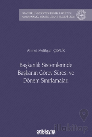 Başkanlık Sistemlerinde Başkanın Görev Süresi ve Dönem Sınırlamaları İstanbul Üniversitesi Hukuk Fakültesi Kamu Hukuku Yüksek Lisans Tezleri Dizisi No: 23
