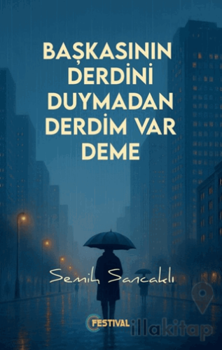 Başkasının Derdini Duymadan Derdim Var Deme