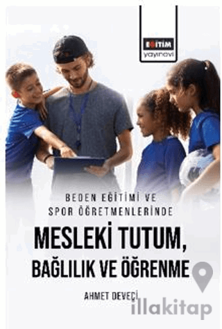 Beden Eğitimi ve Spor Öğretmenlerinde Mesleki Tutum, Bağlılık ve Öğrenme