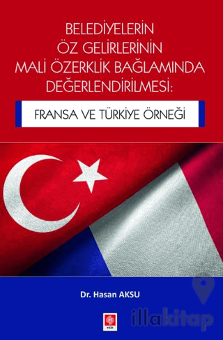 Belediyelerin Öz Gelirlerinin Mali Özerklik Bağlamında Değerlendirilmesi: Fransa ve Türkiye Örneği