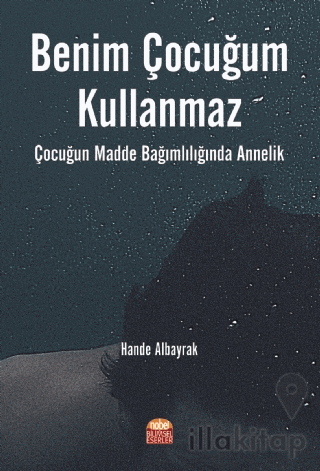 Benim Çocuğum Kullanmaz: Çocuğun Madde Bağımlılığında Annelik