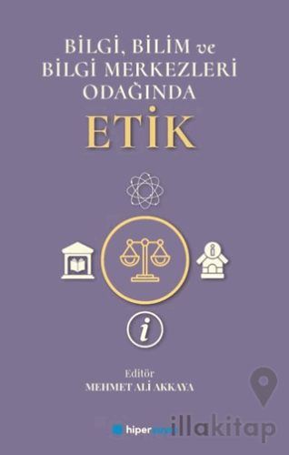 Bilgi, Bilim ve Bilgi Merkezleri Odağında Etik